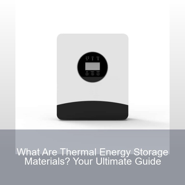 What Are Thermal Energy Storage Materials? Your Ultimate Guide